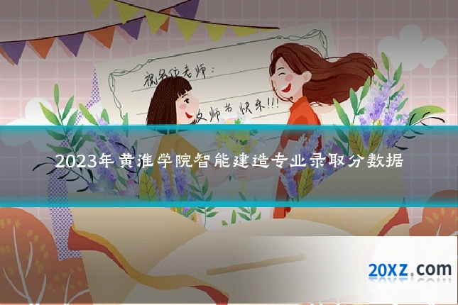 2023年黄淮学院智能建造专业录取分数据
