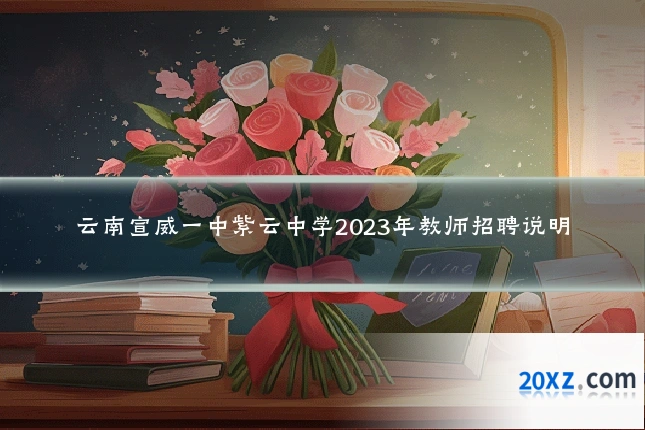 云南宣威一中紫云中学2023年教师招聘说明