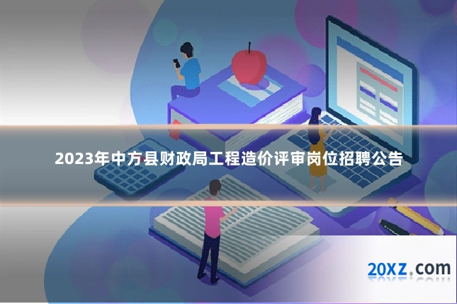 2023年中方县财政局工程造价评审岗位招聘公告