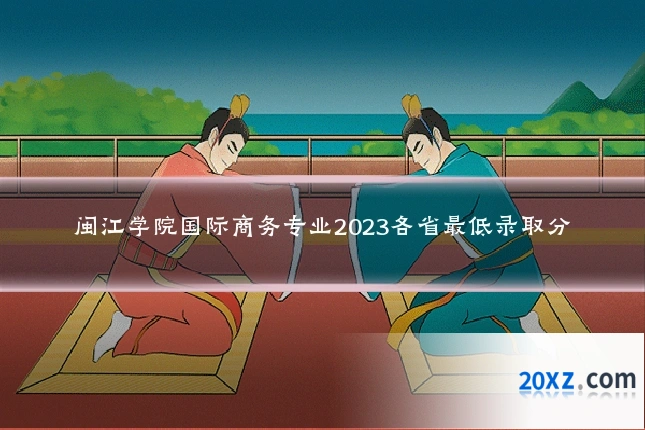 闽江学院国际商务专业2023各省最低录取分