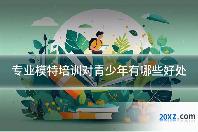 专业模特培训对青少年有哪些好处