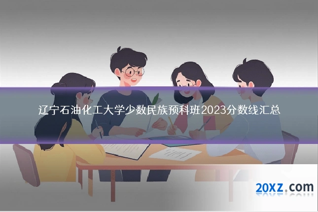 辽宁石油化工大学少数民族预科班2023分数线汇总