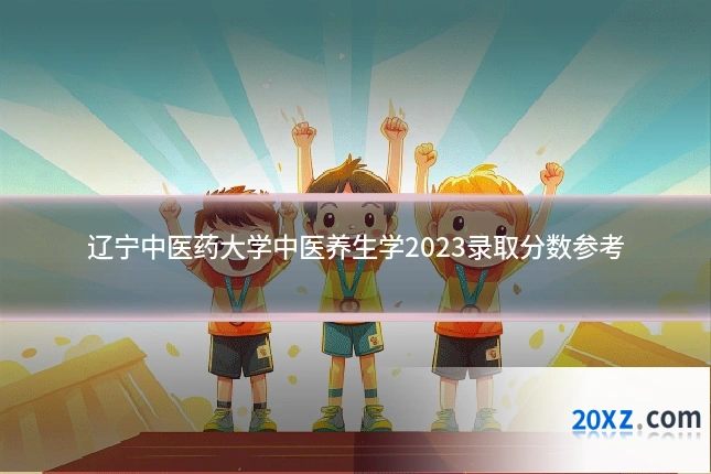 辽宁中医药大学中医养生学2023录取分数参考