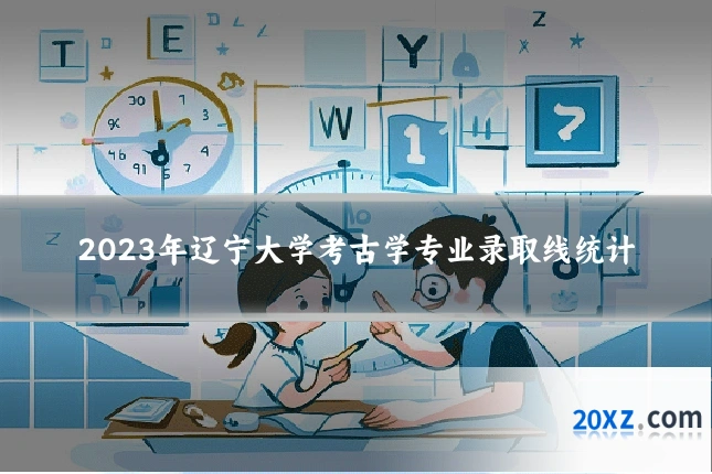 2023年辽宁大学考古学专业录取线统计