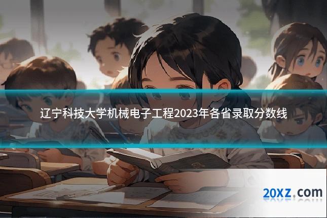辽宁科技大学机械电子工程2023年各省录取分数线