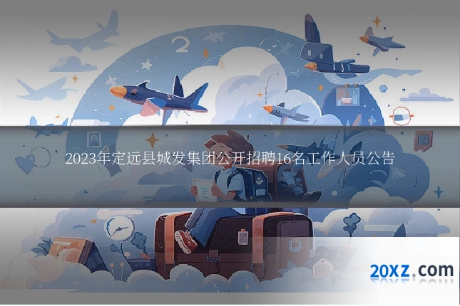 2023年定远县城发集团公开招聘16名工作人员公告