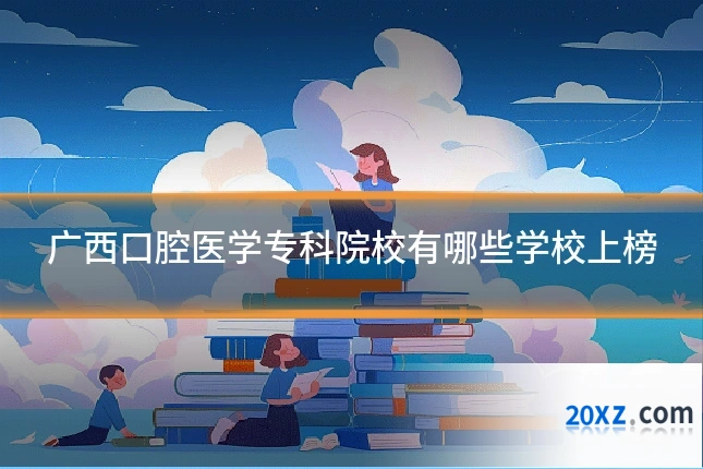 广西口腔医学专科院校有哪些学校上榜