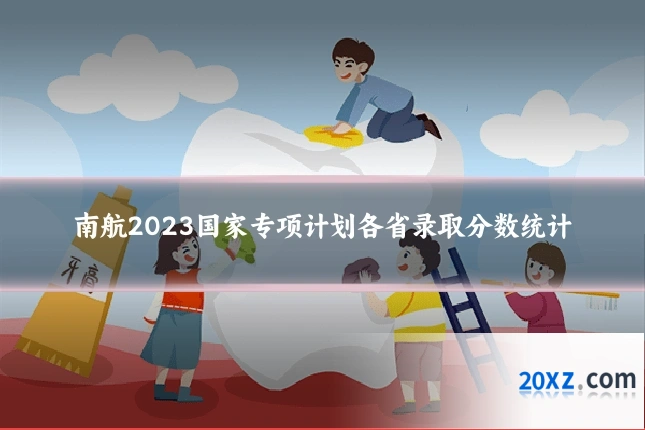 南航2023国家专项计划各省录取分数统计