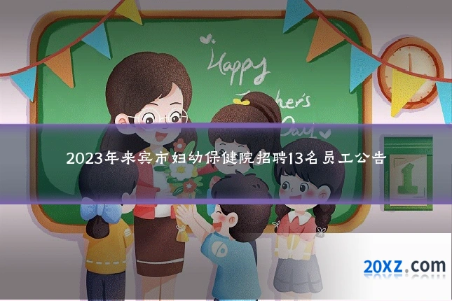 2023年来宾市妇幼保健院招聘13名员工公告