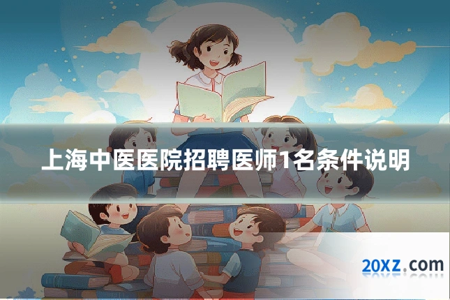 上海中医医院招聘医师1名条件说明