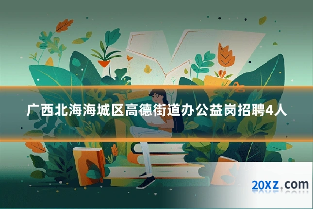 广西北海海城区高德街道办公益岗招聘4人