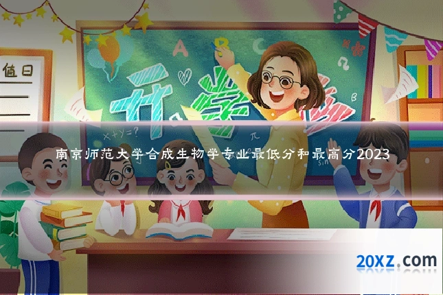 南京师范大学合成生物学专业最低分和最高分2023