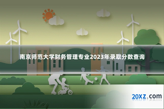 南京师范大学财务管理专业2023年录取分数查询