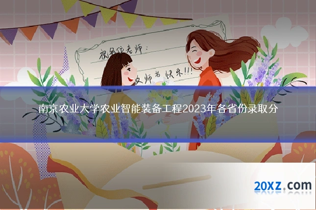南京农业大学农业智能装备工程2023年各省份录取分