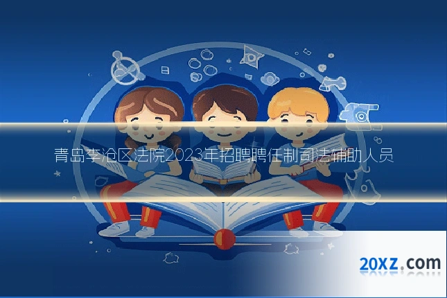 青岛李沧区法院2023年招聘聘任制司法辅助人员