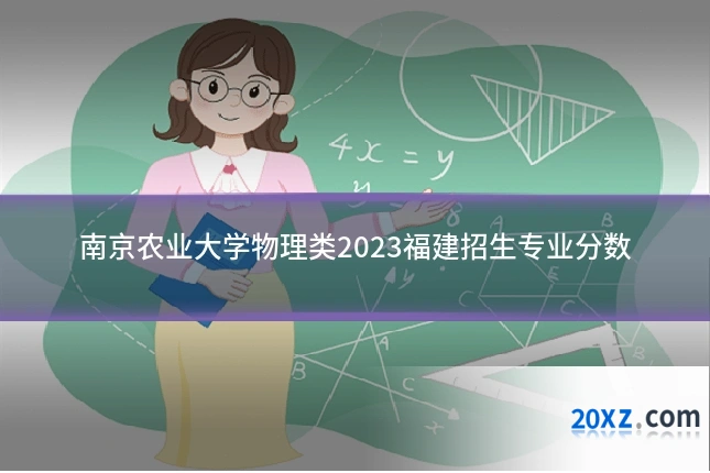 南京农业大学物理类2023福建招生专业分数