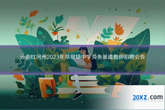 云南红河州2023年草坝镇中学劳务派遣教师招聘公告