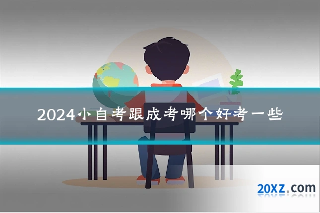 2024小自考跟成考哪个好考一些