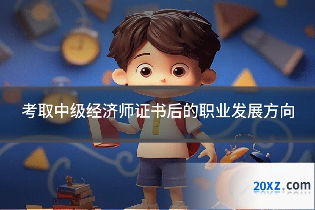 考取中级经济师证书后的职业发展方向