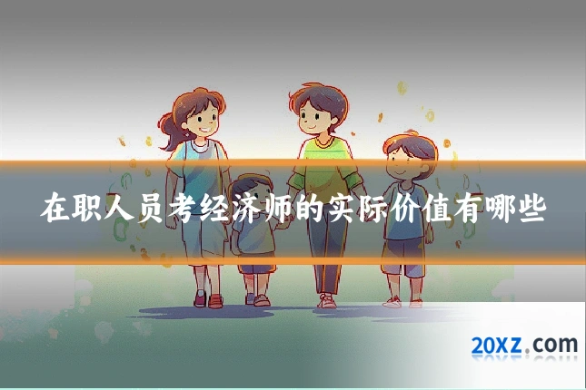 在职人员考经济师的实际价值有哪些