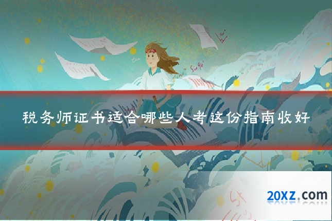 税务师证书适合哪些人考这份指南收好