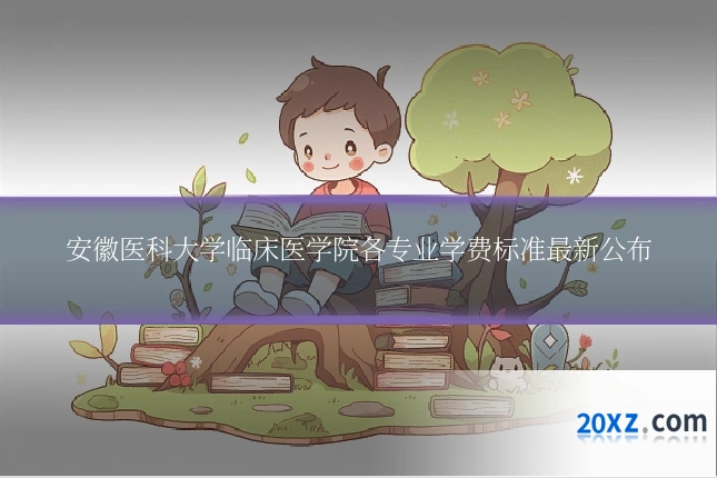 安徽医科大学临床医学院各专业学费标准最新公布