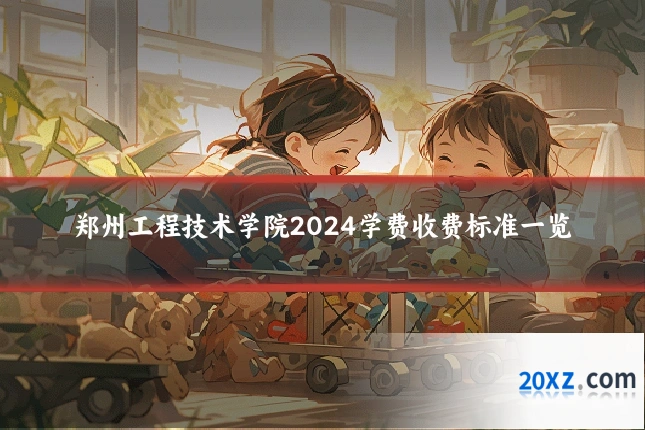 郑州工程技术学院2024学费收费标准一览