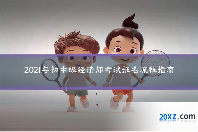 2021年初中级经济师考试报名流程指南
