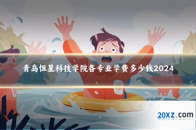 青岛恒星科技学院各专业学费多少钱2024