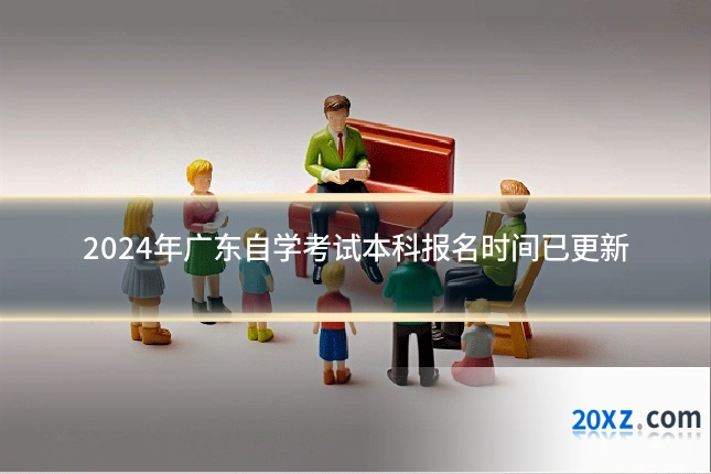 2024年广东自学考试本科报名时间已更新