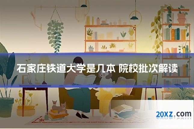石家庄铁道大学是几本 院校批次解读