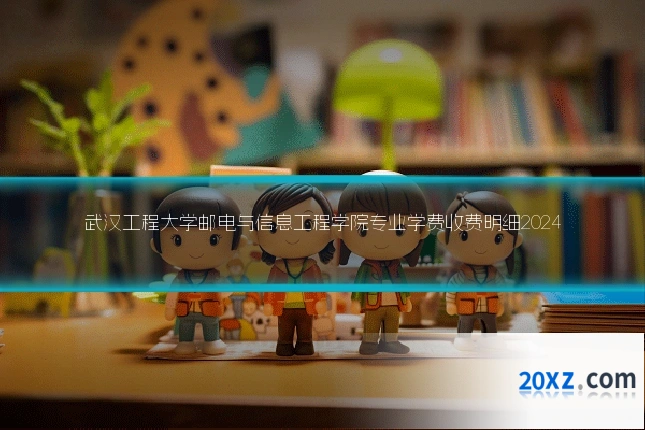 武汉工程大学邮电与信息工程学院专业学费收费明细2024