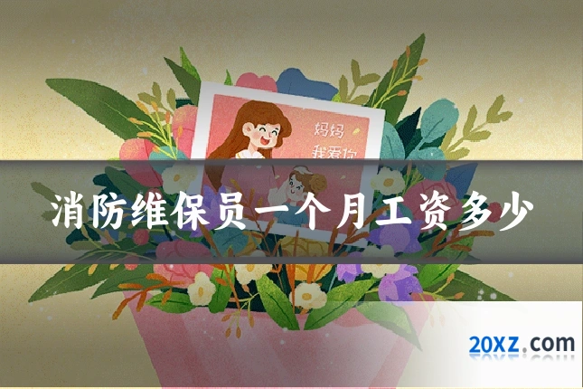 消防维保员一个月工资多少