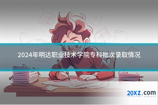 2024年明达职业技术学院专科批次录取情况