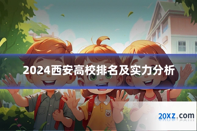 2024西安高校排名及实力分析