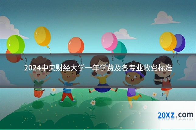 2024中央财经大学一年学费及各专业收费标准