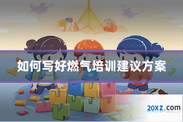 如何写好燃气培训建议方案
