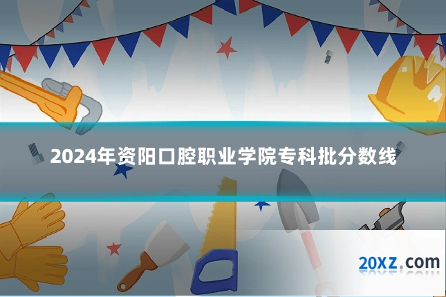 2024年资阳口腔职业学院专科批分数线