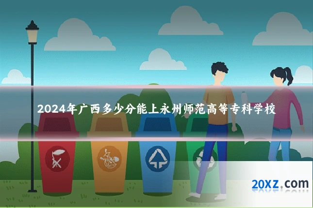 2024年广西多少分能上永州师范高等专科学校