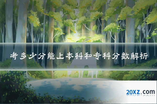考多少分能上本科和专科分数解析