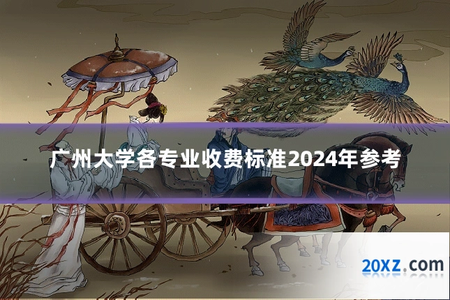 广州大学各专业收费标准2024年参考