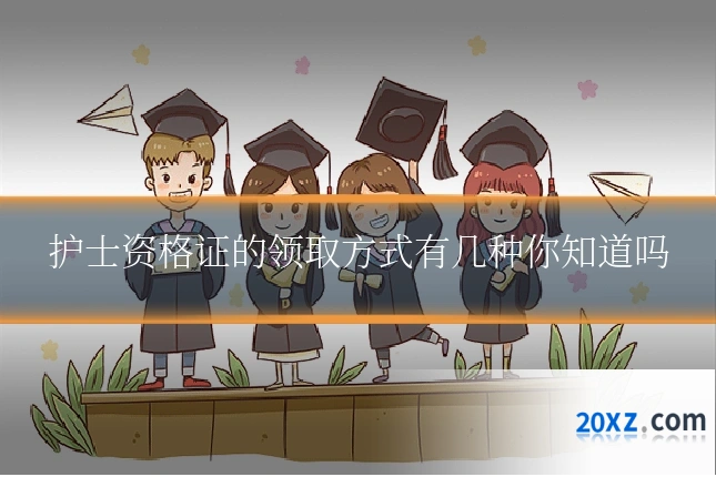 护士资格证的领取方式有几种你知道吗