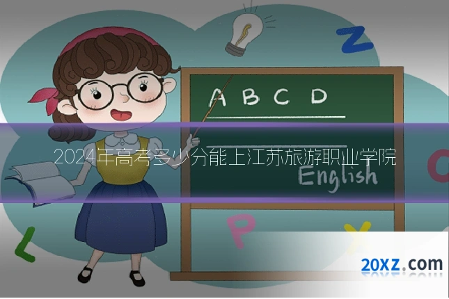 2024年高考多少分能上江苏旅游职业学院