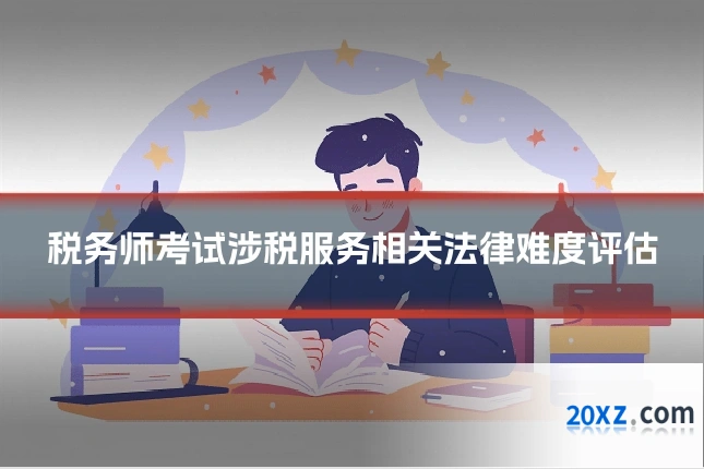 税务师考试涉税服务相关法律难度评估