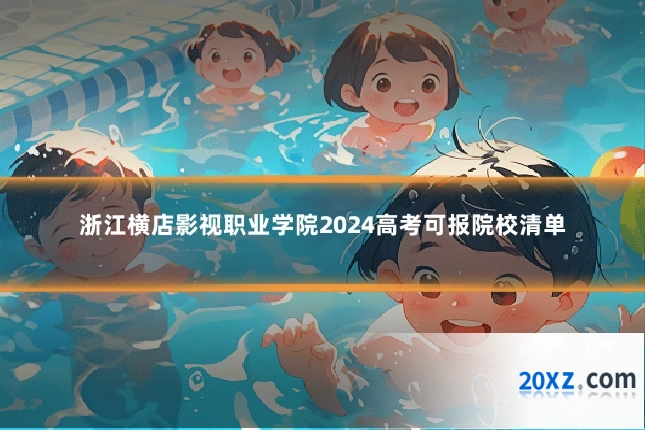 浙江横店影视职业学院2024高考可报院校清单