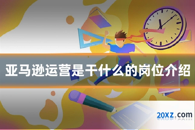 亚马逊运营是干什么的岗位介绍