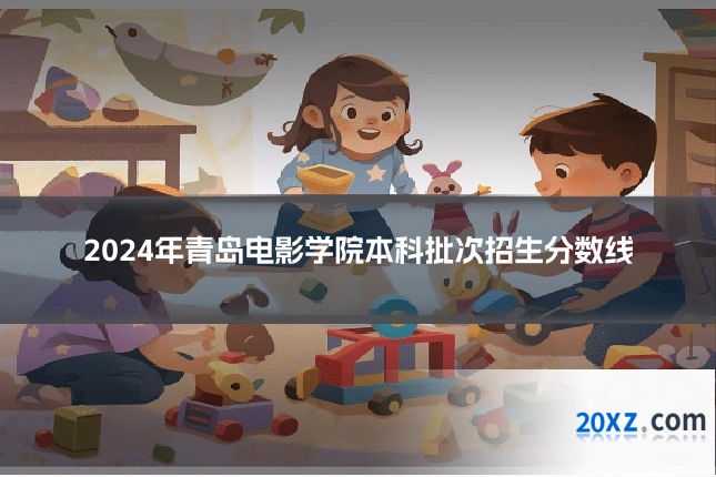 2024年青岛电影学院本科批次招生分数线