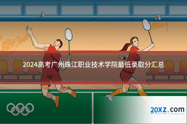 2024高考广州珠江职业技术学院最低录取分汇总