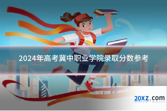 2024年高考冀中职业学院录取分数参考