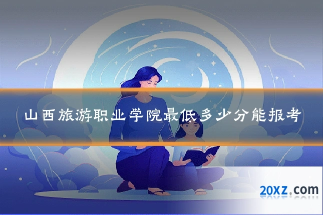山西旅游职业学院最低多少分能报考